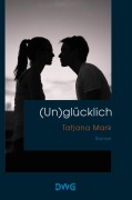 Cover-Bild zum Titel '(Un)glücklich' von 'Tatjana Mark'