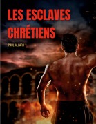 Cover-Bild zum Titel 'Les esclaves chrétiens depuis les premiers temps de l'église jusqu'à la fin de la domination romaine en Occident' von 'Paul Allard'