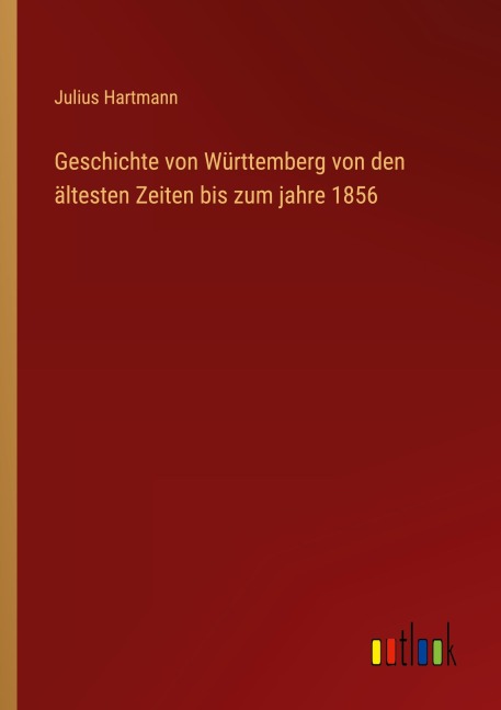 Geschichte von Württemberg von den ältesten Zeiten bis zum jahre 1856 - Julius Hartmann