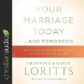 Your Marriage Today...and Tomorrow: Making Your Relationship Matter Now and for Generations to Come - Crawford W. Loritts, Crawford Loritts, Karen Loritts