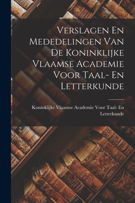 Verslagen En Mededelingen Van De Koninklijke Vlaamse Academie Voor Taal- En Letterkunde - 