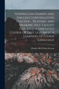 Cover-Bild zum Titel 'Norwegian-Danish and English Conversation Teacher ... Reading and Speaking Self-taught Through a Simplified Course of Easy Lessons for Learners of Eit' von 'Charles McClellan Stevens'