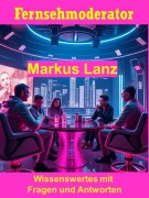 Cover-Bild zum Titel 'Fernsehmoderator Markus Lanz - Wissenswertes mit Fragen und Antworten' von 'Friedrich Mertz'