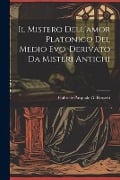 Il Mistero Dell'amor Platonico Del Medio Evo, Derivato Da Misteri Antichi - 