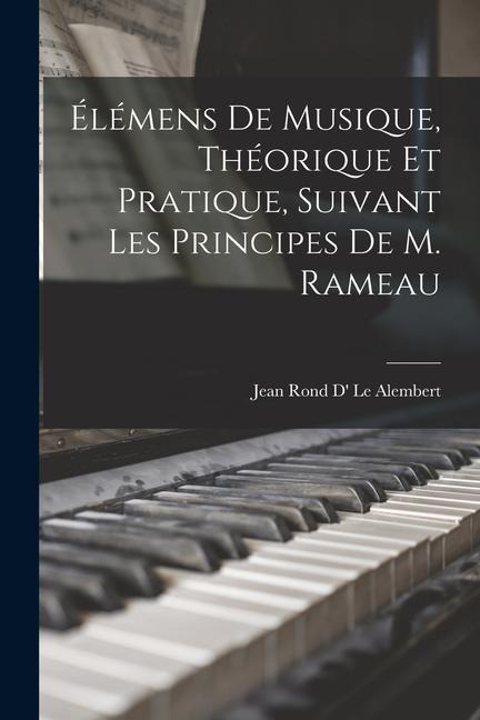 Élémens De Musique, Théorique Et Pratique, Suivant Les Principes De M. Rameau - Jean Rond D' Le Alembert