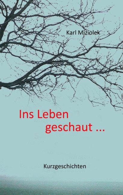 Ins Leben geschaut ... - Karl Miziolek