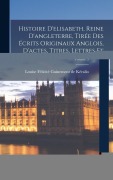 Cover-Bild zum Titel 'Histoire D'elisabeth, Reine D'angleterre, Tirée Des Écrits Originaux Anglois, D'actes, Titres, Lettres Et Autres Pièces Manuscrites Qui N'ont Pas Enco' von ''