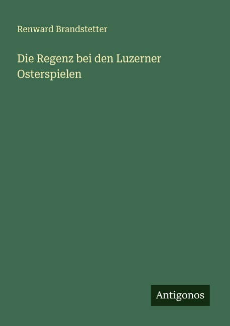 Die Regenz bei den Luzerner Osterspielen - Renward Brandstetter