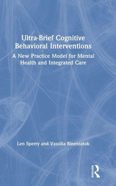 Ultra-Brief Cognitive Behavioral Interventions - Len Sperry, Vassilia Binensztok