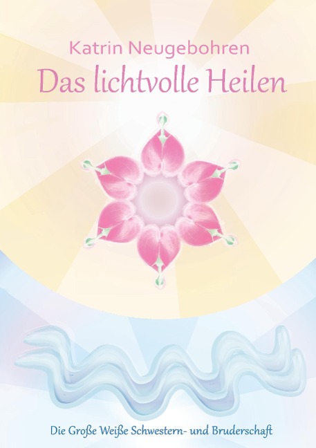 Das lichtvolle Heilen - Katrin Neugebohren
