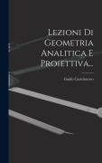 Cover-Bild zum Titel 'Lezioni Di Geometria Analitica E Proiettiva...' von 'Guido Castelnuovo'