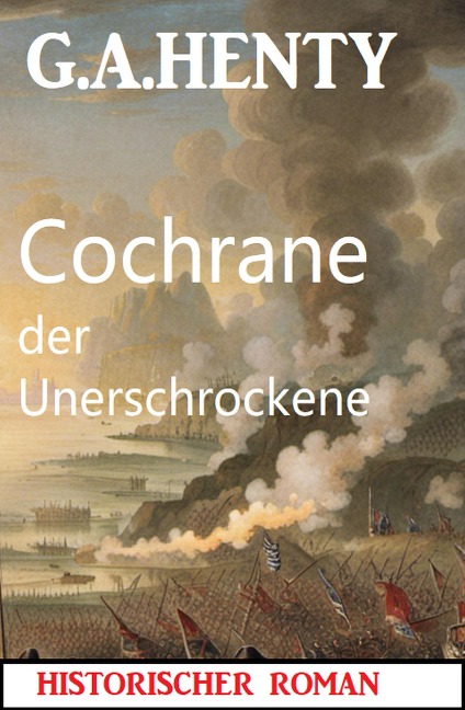 Cochrane der Unerschrockene: Historischer Roman - G. A. Henty