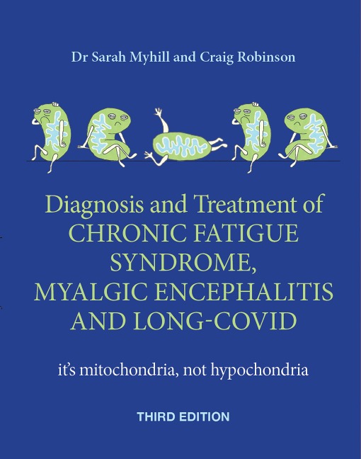 Diagnosis and treatment of Chronic Fatigue Syndrome, Myalgic Encephalitis and Long Covid  THIRD EDITION - Sarah Myhill, Craig Robinson
