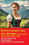 Cover-Bild zum Titel '5 Herzromane aus den Bergen: Bergroman Sammelband März 2026' von 'Alfred Bekker, Sandy Palmer, Thomas Adlerberg, Anna Martach'