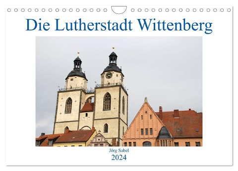 Die Lutherstadt Wittenberg (Wandkalender 2024 DIN A4 quer), CALVENDO Monatskalender - Jörg Sabel