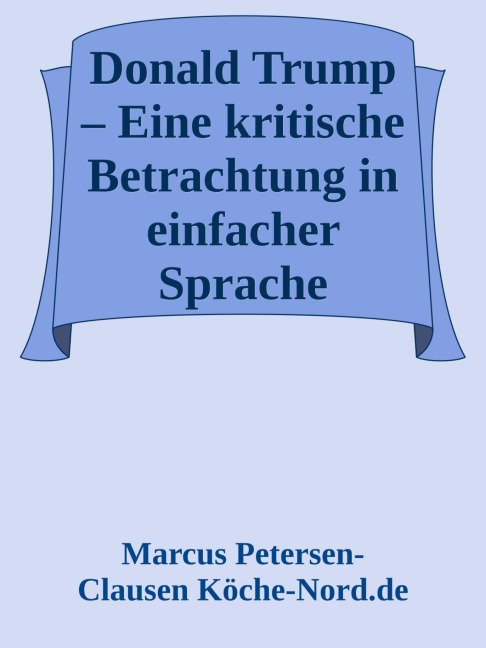 Donald Trump - Eine kritische Betrachtung in einfacher Sprache - Marcus PC Petersen - Clausen