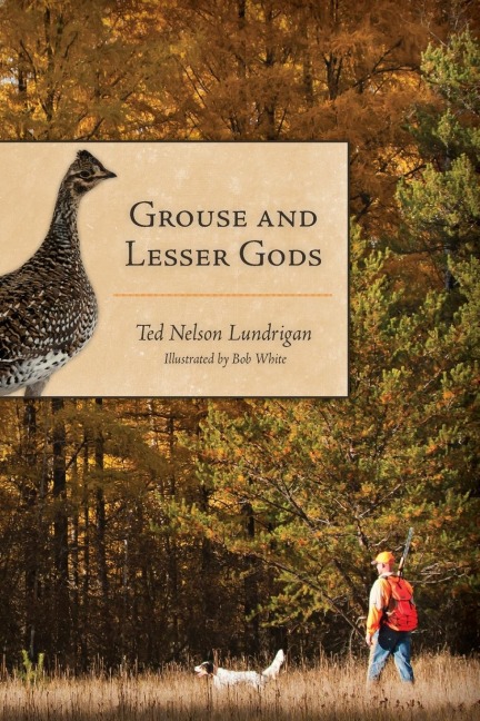 Grouse and Lesser Gods - Ted Lundrigan