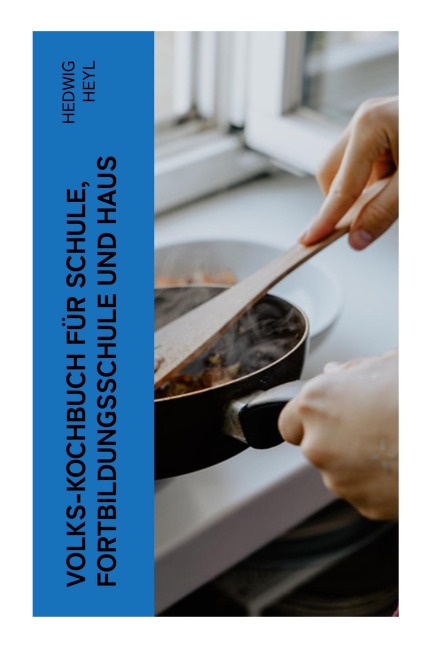 Volks-Kochbuch für Schule, Fortbildungsschule und Haus - Hedwig Heyl