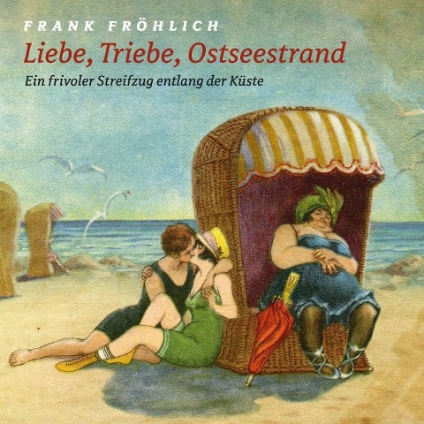 Liebe, Triebe, Ostseestrand - Hans Fallada, Joachim Ringelnatz, Rudi Strahl, Leif Tennemann, Frank Fröhlich