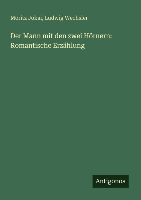Der Mann mit den zwei Hörnern: Romantische Erzählung - Moritz Jokai, Ludwig Wechsler