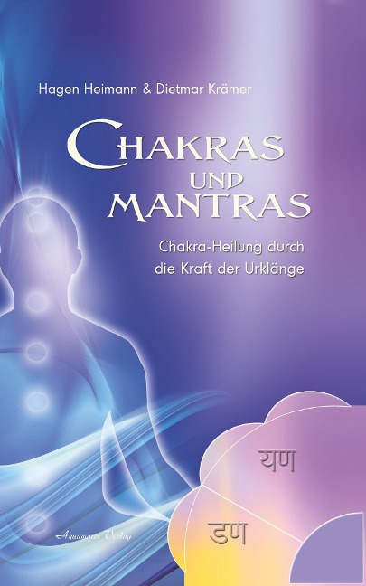 Chakras und Mantras - Chakra-Heilung durch die Kraft der Urklänge - Hagen Heimann, Dietmar Krämer