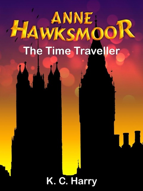 Anne Hawksmoor: The Time Traveller (The Anne Hawksmoor Series, #1) - Kc Harry