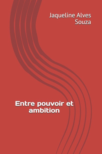 Entre pouvoir et ambition - Jaqueline Alves Souza