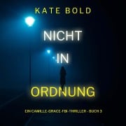 Cover-Bild zum Titel 'Nicht in ordnung (Ein Camille-Grace-FBI-Thriller - Buch 3)' von 'Kate Bold'
