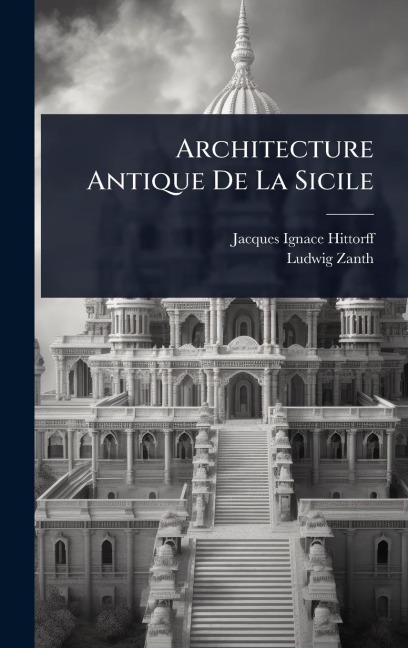 Architecture Antique De La Sicile - Jacques Ignace Hittorff, Ludwig Zanth