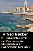 Cover-Bild zum Titel '3 Frankreich-Krimis mit Commissaire Marquanteur im Sonderband Mai 2025' von 'Alfred Bekker'