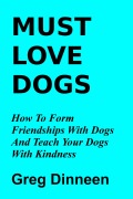 Cover-Bild zum Titel 'Must Love Dogs How To Form Friendships With Dogs And Teach Your Dogs With Kindness' von 'Greg Dinneen'