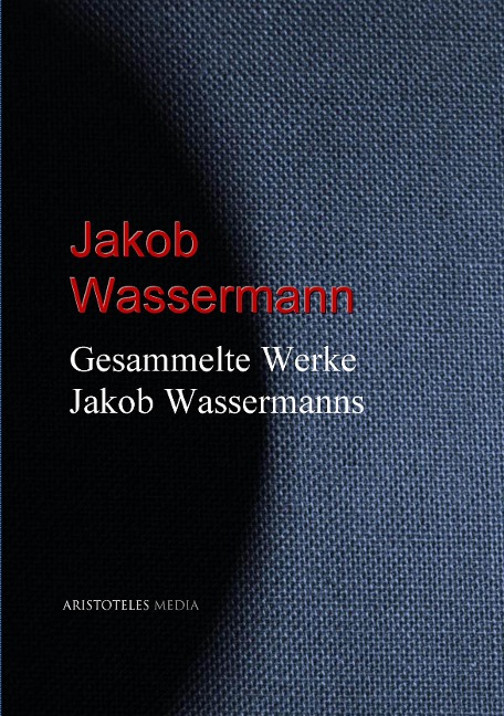 Gesammelte Werke Jakob Wassermanns - Jakob Wassermann