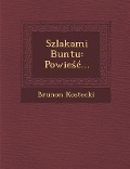 Szlakami Buntu: Powie ... - Brunon Kostecki