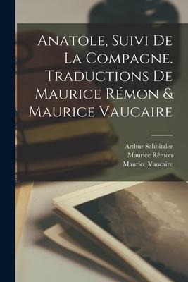 Anatole, Suivi de La Compagne. Traductions de Maurice Rémon & Maurice Vaucaire - Arthur Schnitzler, Maurice Rémon, Maurice Vaucaire