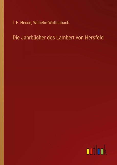 Die Jahrbücher des Lambert von Hersfeld - L. F. Hesse, Wilhelm Wattenbach