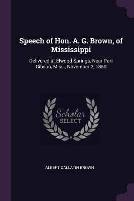 Speech of Hon. A. G. Brown, of Mississippi - Albert Gallatin Brown