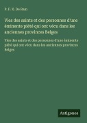 Cover-Bild zum Titel 'Vies des saints et des personnes d'une éminente piété qui ont vécu dans les anciennes provinces Belges' von 'P. F. X. De Ram'