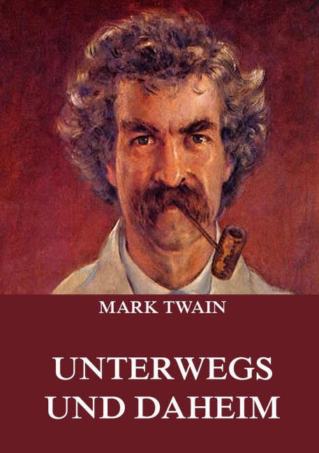 Unterwegs und Daheim - Mark Twain