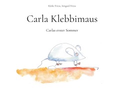 Cover-Bild zum Titel 'Carla Klebbimaus' von 'Irmgard Friess, Käthe Friess'