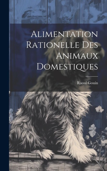 Alimentation Rationelle Des Animaux Domestiques - Raoul Gouin