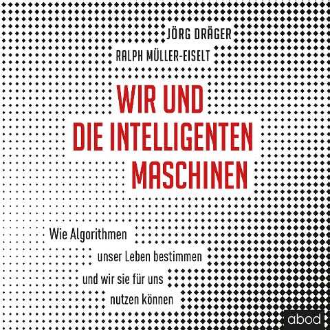 Wir und die intelligenten Maschinen - Jörg Dräger, Ralph Müller-Eiselt