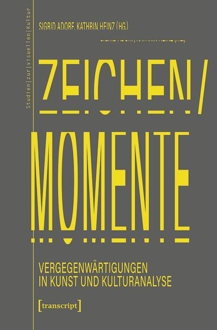 Zeichen/Momente. Vergegenwärtigungen in Kunst und Kulturanalyse - 