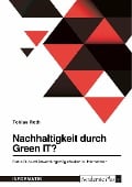 Nachhaltigkeit durch Green IT? Status Quo und Anwendungsmöglichkeiten in Unternehmen - Tobias Roth