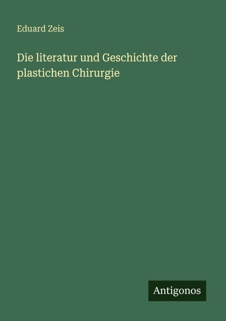 Die literatur und Geschichte der plastichen Chirurgie - Eduard Zeis