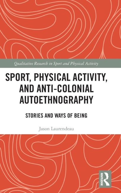 Sport, Physical Activity, and Anti-Colonial Autoethnography - Jason Laurendeau