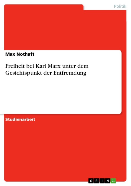 Freiheit bei Karl Marx unter dem Gesichtspunkt der Entfremdung - Max Nothaft