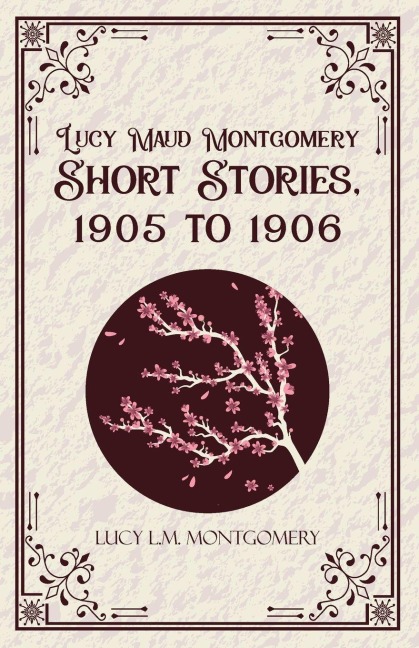 Lucy MaudMontgomery Short Stories, 1905 to 1906 - L. M. Montgomery