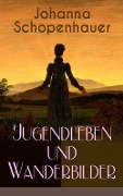 Johanna Schopenhauer: Jugendleben und Wanderbilder - Johanna Schopenhauer