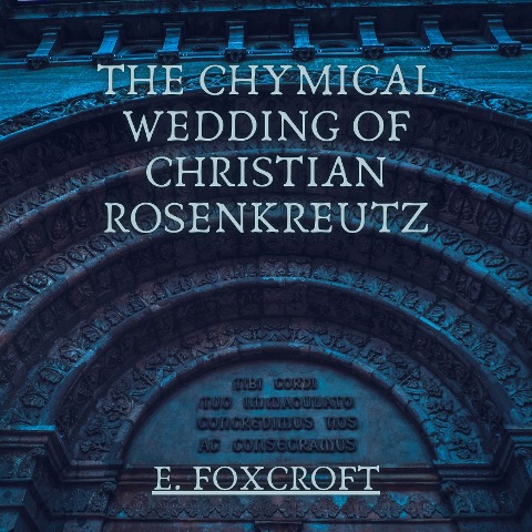 The Chymical Wedding of Christian Rosenkreutz - E. Foxcroft