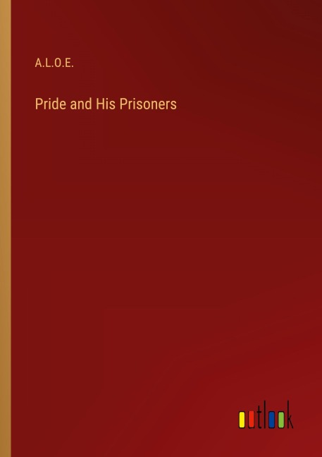 Pride and His Prisoners - A. L. O. E.